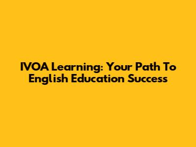 IVOA Learning: Your Path To English Education Success