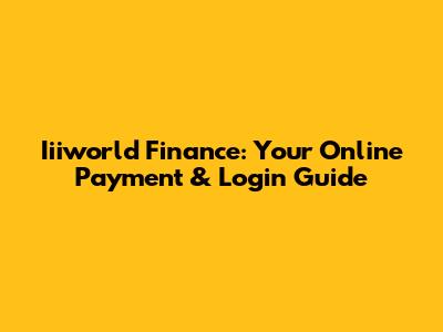 Iiiworld Finance: Your Online Payment & Login Guide