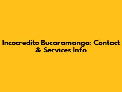 Incocredito Bucaramanga: Contact & Services Info