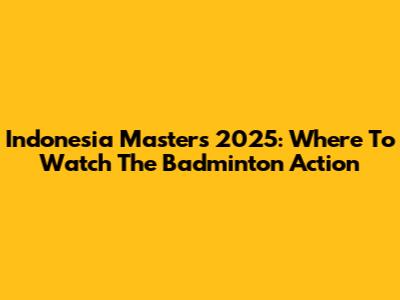 Indonesia Masters 2025: Where To Watch The Badminton Action