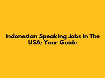 Indonesian Speaking Jobs In The USA: Your Guide