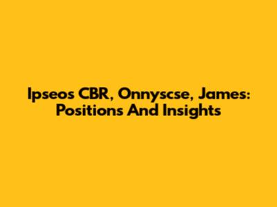 Ipseos CBR, Onnyscse, James: Positions And Insights