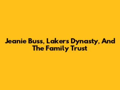 Jeanie Buss, Lakers Dynasty, And The Family Trust