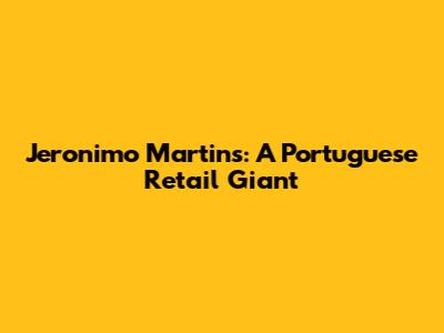 Jeronimo Martins: A Portuguese Retail Giant