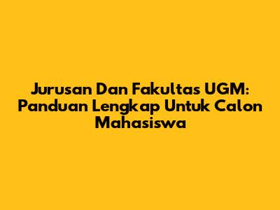 Jurusan Dan Fakultas UGM: Panduan Lengkap Untuk Calon Mahasiswa