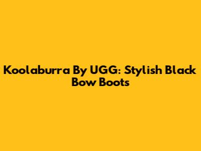 Koolaburra By UGG: Stylish Black Bow Boots