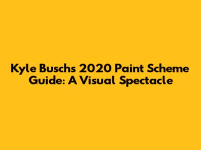 Kyle Busch's 2020 Paint Scheme Guide: A Visual Spectacle