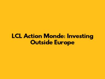 LCL Action Monde: Investing Outside Europe