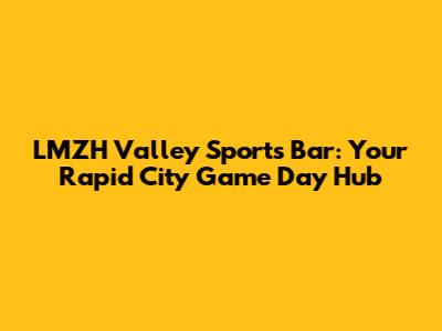 LMZH Valley Sports Bar: Your Rapid City Game Day Hub