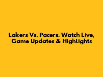 Lakers Vs. Pacers: Watch Live, Game Updates & Highlights