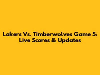 Lakers Vs. Timberwolves Game 5: Live Scores & Updates
