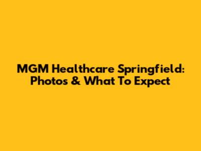 MGM Healthcare Springfield: Photos & What To Expect