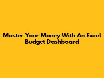 Master Your Money With An Excel Budget Dashboard