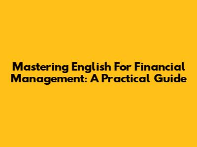 Mastering English For Financial Management: A Practical Guide