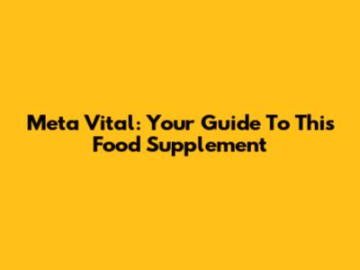 Meta Vital: Your Guide To This Food Supplement