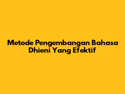 Metode Pengembangan Bahasa Dhieni Yang Efektif