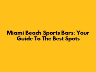 Miami Beach Sports Bars: Your Guide To The Best Spots