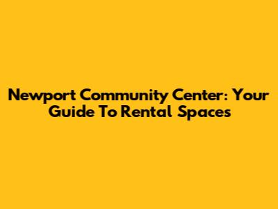 Newport Community Center: Your Guide To Rental Spaces