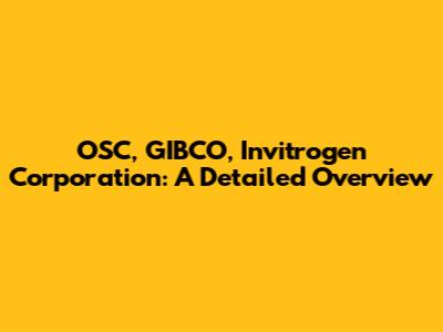 OSC, GIBCO, Invitrogen Corporation: A Detailed Overview