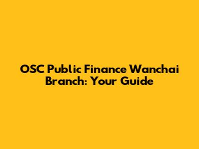 OSC Public Finance Wanchai Branch: Your Guide