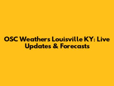 OSC Weathers Louisville KY: Live Updates & Forecasts