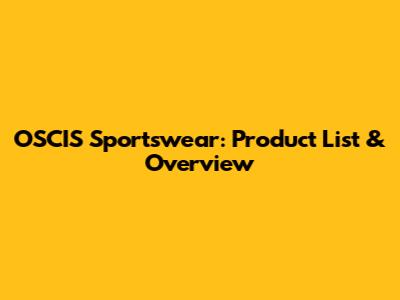 OSCIS Sportswear: Product List & Overview