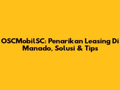 OSCMobilSC: Penarikan Leasing Di Manado, Solusi & Tips