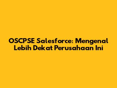 OSCPSE Salesforce: Mengenal Lebih Dekat Perusahaan Ini