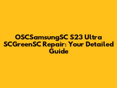 OSCSamsungSC S23 Ultra SCGreenSC Repair: Your Detailed Guide