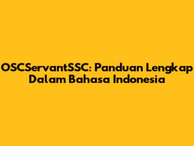 OSCServantSSC: Panduan Lengkap Dalam Bahasa Indonesia