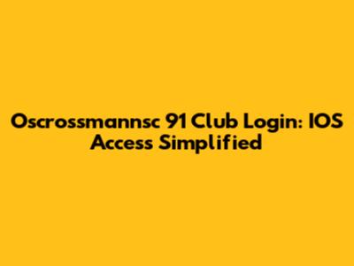 Oscrossmannsc 91 Club Login: IOS Access Simplified