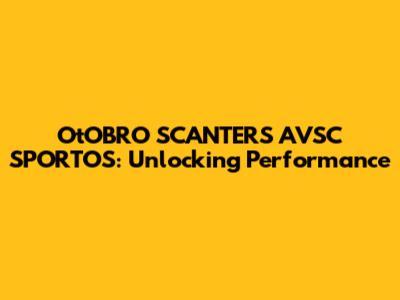 OtOBRO SCANTERS AVSC SPORTOS: Unlocking Performance