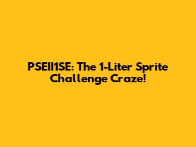 PSEII1SE: The 1-Liter Sprite Challenge Craze!