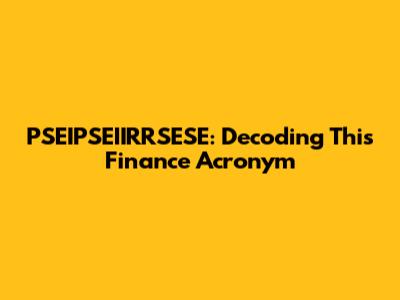 PSEIPSEIIRRSESE: Decoding This Finance Acronym