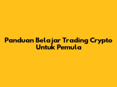 Panduan Belajar Trading Crypto Untuk Pemula