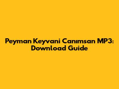 Peyman Keyvani Canımsan MP3: Download Guide