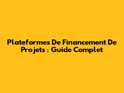Plateformes De Financement De Projets : Guide Complet