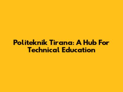 Politeknik Tirana: A Hub For Technical Education