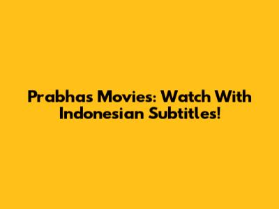 Prabhas Movies: Watch With Indonesian Subtitles!