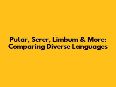 Pular, Serer, Limbum & More: Comparing Diverse Languages