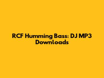 RCF Humming Bass: DJ MP3 Downloads