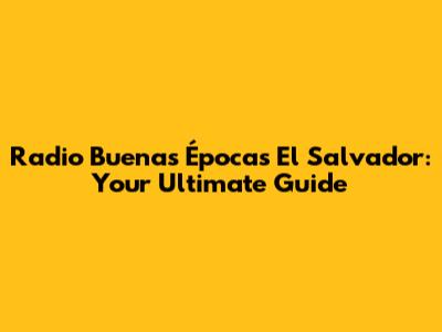 Radio Buenas Épocas El Salvador: Your Ultimate Guide