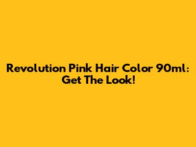 Revolution Pink Hair Color 90ml: Get The Look!