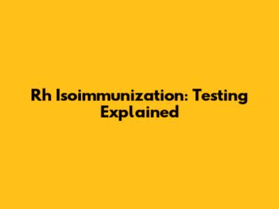 Rh Isoimmunization: Testing Explained