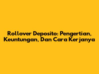 Rollover Deposito: Pengertian, Keuntungan, Dan Cara Kerjanya