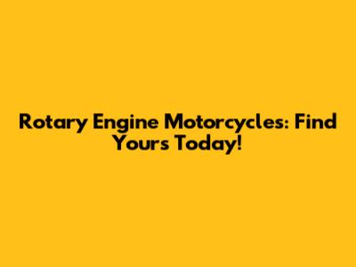 Rotary Engine Motorcycles: Find Yours Today!