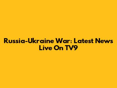 Russia-Ukraine War: Latest News Live On TV9