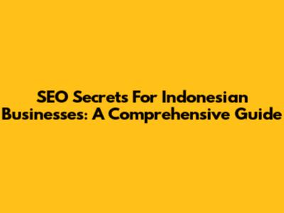 SEO Secrets For Indonesian Businesses: A Comprehensive Guide