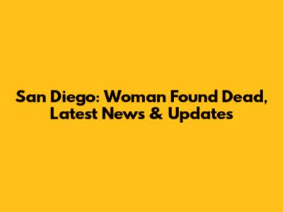 San Diego: Woman Found Dead, Latest News & Updates