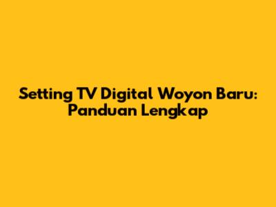Setting TV Digital Woyon Baru: Panduan Lengkap